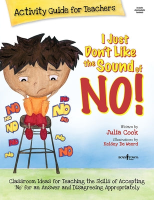 I Just Don't Like the Sound of No! Activity Guide for Teachers: Classroom Ideas for Teaching the Skills of Accepting No for an Answer and Disagreeing by Cook, Julia