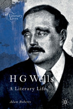 H G Wells: A Literary Life by Roberts, Adam