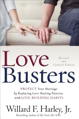 Love Busters: Protect Your Marriage by Replacing Love-Busting Patterns with Love-Building Habits by Harley, Willard F., Jr.