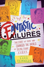 Fantastic Failures: True Stories of People Who Changed the World by Falling Down First by Reynolds, Luke