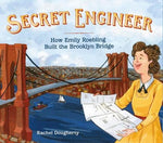 Secret Engineer: How Emily Roebling Built the Brooklyn Bridge by Dougherty, Rachel