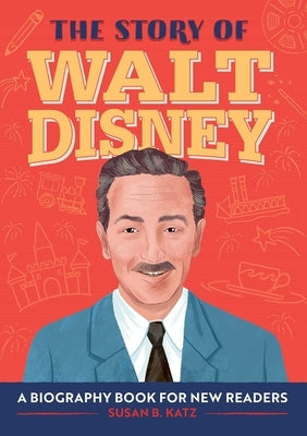 The Story of Walt Disney: A Biography Book for New Readers by Katz, Susan B.