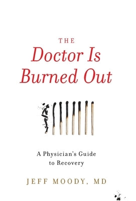 The Doctor Is Burned Out: A Physician's Guide to Recovery by Moody, Jeff