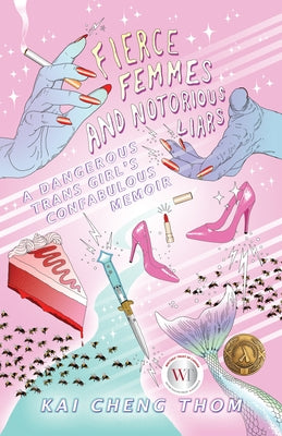 Fierce Femmes and Notorious Liars: A Dangerous Trans Girl's Fantabulous Memoir by Kai Cheng Thom