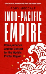 Indo-Pacific Empire: China, America and the Contest for the World's Pivotal Region by Medcalf, Rory