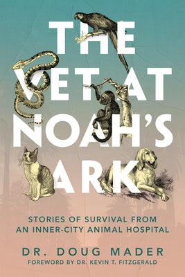 The Vet at Noah's Ark: Stories of Survival from an Inner-City Animal Hospital by Mader, Doug