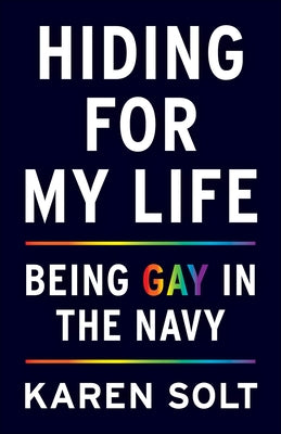 Hiding for My Life: Being Gay in the Navy by Solt, Karen