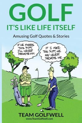 Golf: It's Like Life Itself. Amusing Golf Quotes & Stories by Golfwell, Team