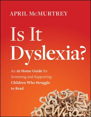 Is It Dyslexia?: An At-Home Guide for Screening and Supporting Children Who Struggle to Read by McMurtrey, April