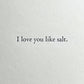 Love Like Salt - Letterpress Print