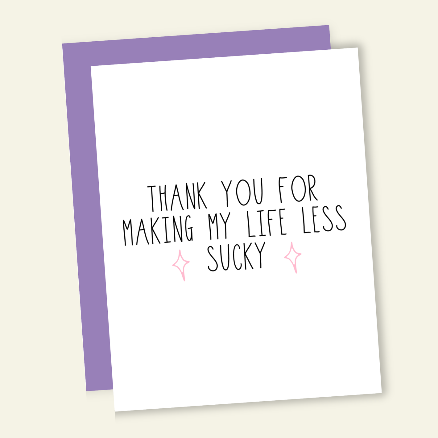 Thank You For Making My Life Less Sucky Greeting Card