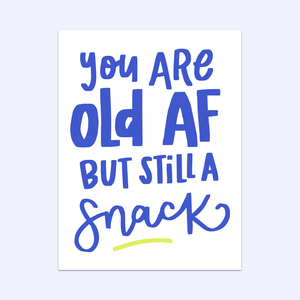 You Are Old AF But Still A Snack Greeting Card