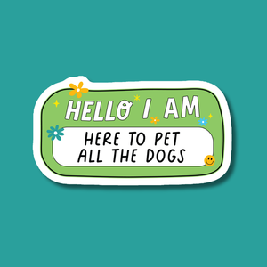 Hello I Am Here To Pet All The Dogs Sticker