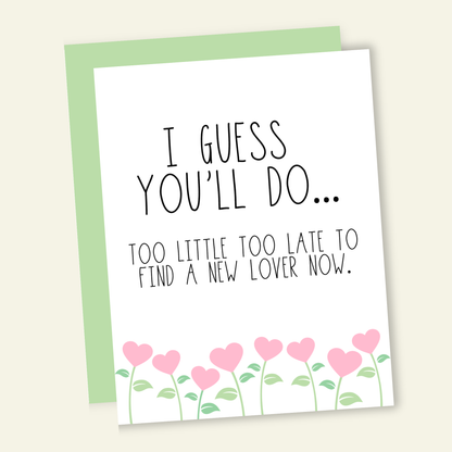 I Guess You'll Do | Funny Valentine Love Greeting Card