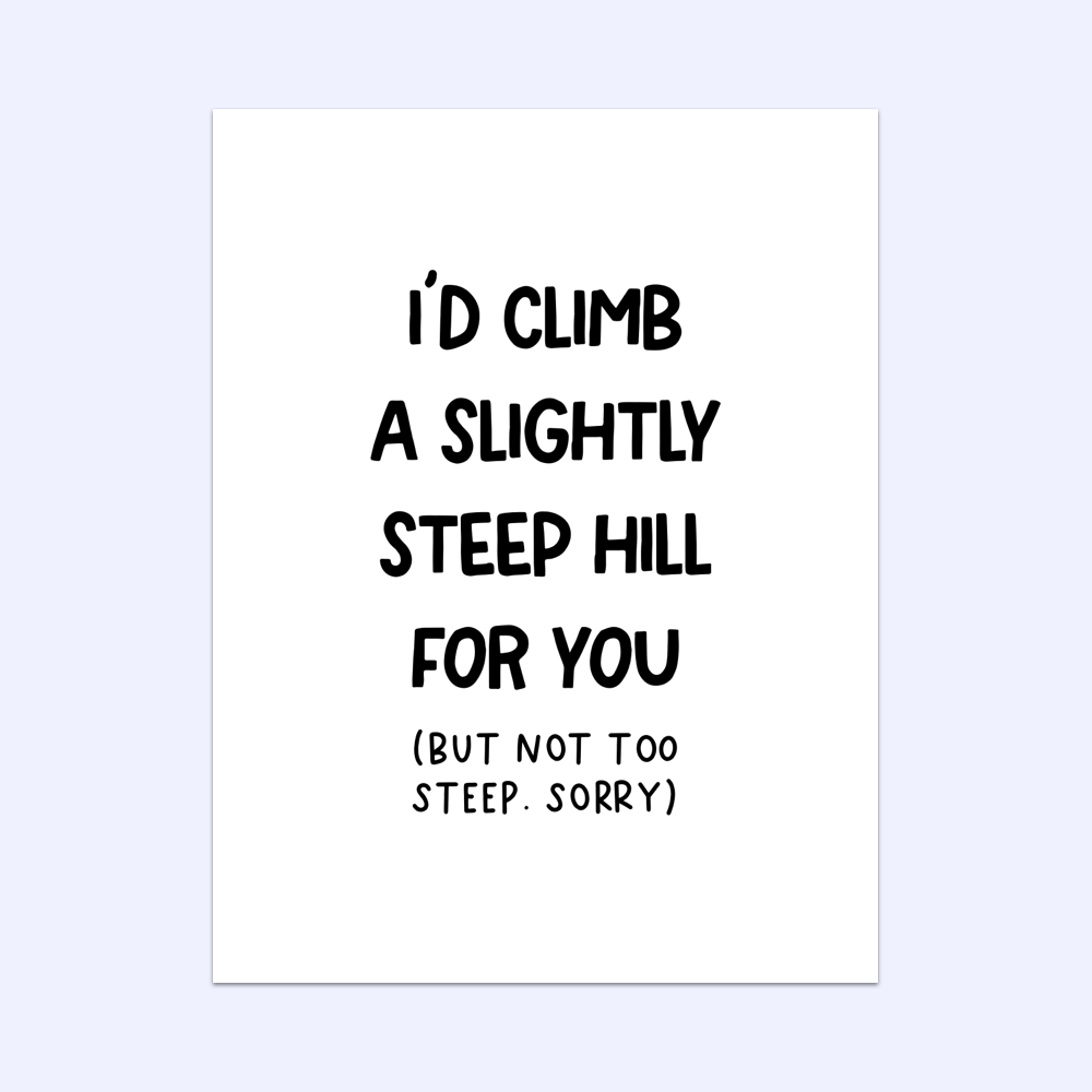 I'd Climb A Slightly Steep Hill For You Greeting Card
