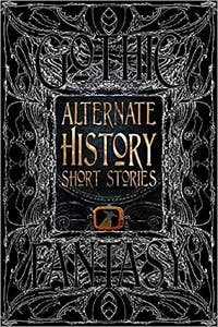 Alternate History Short Stories (Gothic Fantasy)